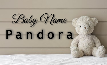 Pandora - Girl Name - Name Meaning and Name Origin